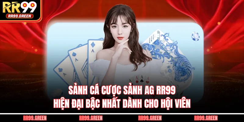 Sảnh cá cược sảnh AG RR99 hiện đại bậc nhất dành cho hội viên